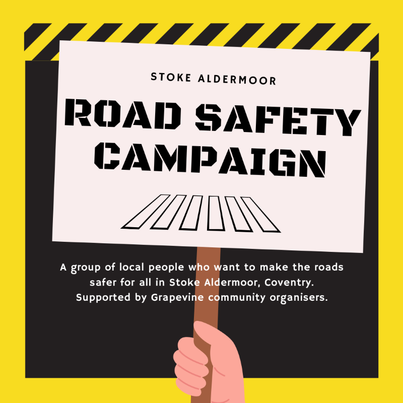 Illustrated bold balck and yellow image of a hand holding a placard high that says Road Safety Campaign in Stoke Aldermoor - a group of local people and Grapevine community organisers who want to make the roads safer for all.